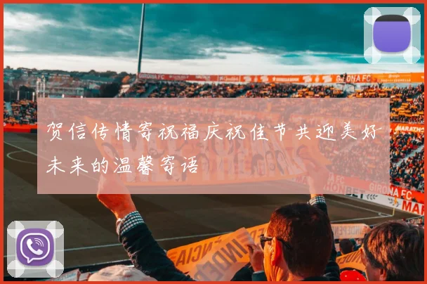 贺信传情寄祝福庆祝佳节共迎美好未来的温馨寄语