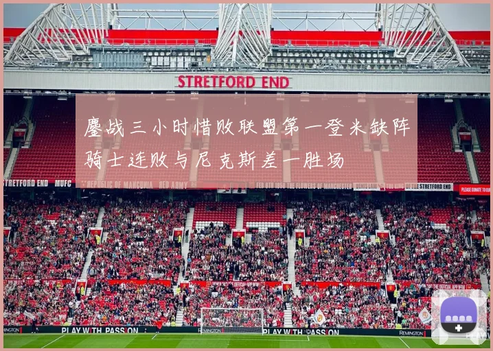 鏖战三小时惜败联盟第一登米缺阵骑士连败与尼克斯差一胜场