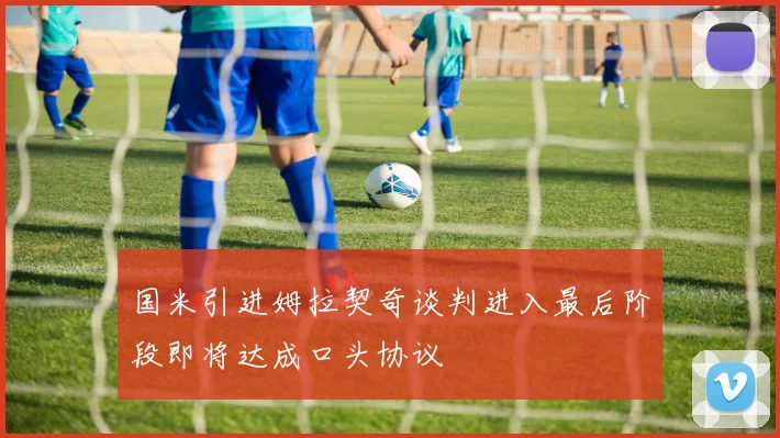 国米引进姆拉契奇谈判进入最后阶段即将达成口头协议