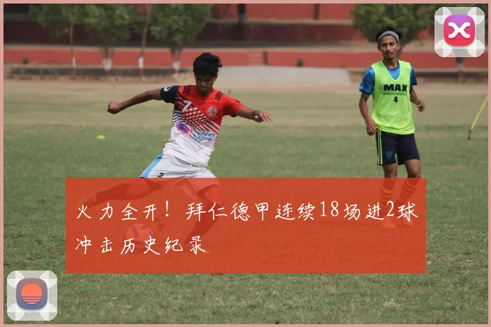 火力全开！拜仁德甲连续18场进2球冲击历史纪录